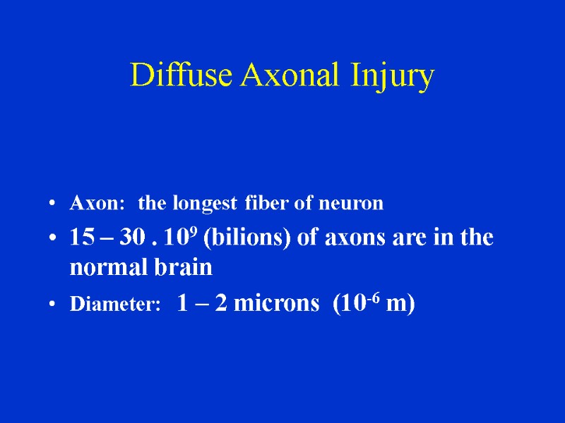 Diffuse Axonal Injury   Axon:  the longest fiber of neuron 15 –